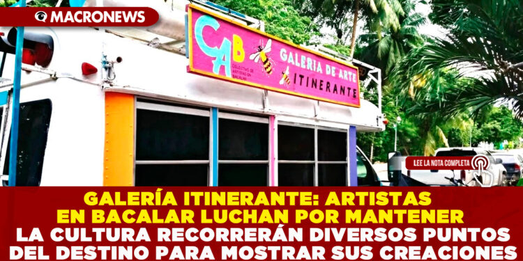 GALERÍA ITINERANTE: ARTISTAS EN BACALAR LUCHAN POR MANTENER LA CULTURA RECORRERÁN DIVERSOS PUNTOS DEL DESTINO PARA MOSTRAR SUS CREACIONES