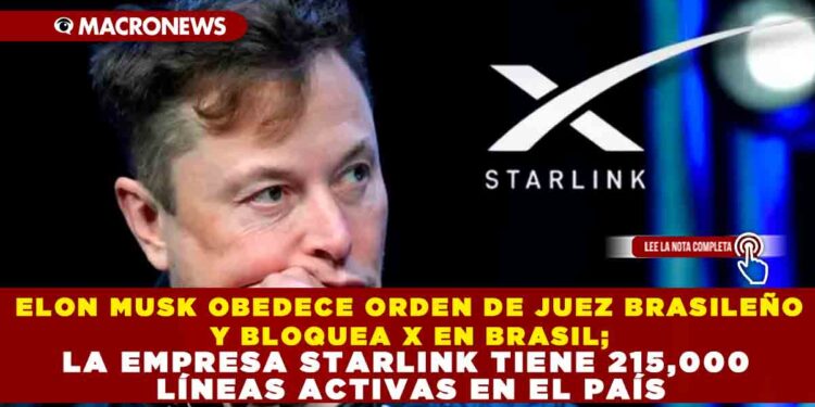 ELON MUSK OBEDECE ORDEN DE JUEZ BRASILEÑO Y BLOQUEA X EN BRASIL; LA EMPRESA STARLINK TIENE 215,000 LÍNEAS ACTIVAS EN EL PAÍS