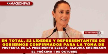 EN TOTAL, 52 LÍDERES Y REPRESENTANTES DE GOBIERNOS CONFIRMADOS PARA LA TOMA DE PROTESTA DE LA PRESIDENTA ELECTA CLAUDIA SHEINBAUM EL PRÓXIMO 1 DE OCTUBRE