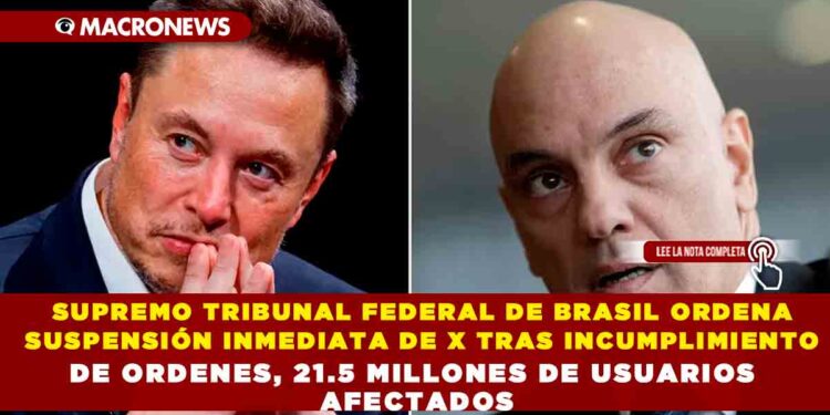 SUPREMO TRIBUNAL FEDERAL DE BRASIL ORDENA SUSPENSIÓN INMEDIATA DE X TRAS INCUMPLIMIENTO DE ORDENES, 21.5 MILLONES DE USUARIOS AFECTADOS