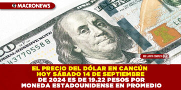 EL PRECIO DEL DÓLAR EN CANCÚN HOY SÁBADO 14 DE SEPTIEMBRE DE 2024 ES DE 19.22 PESOS POR MONEDA ESTADOUNIDENSE EN PROMEDIO