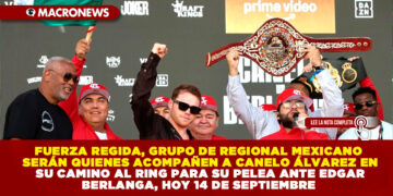 FUERZA REGIDA, GRUPO DE REGIONAL MEXICANO SERÁN QUIENES ACOMPAÑEN A CANELO ÁLVAREZ EN SU CAMINO AL RING PARA SU PELEA ANTE EDGAR BERLANGA, HOY 14 DE SEPTIEMBRE