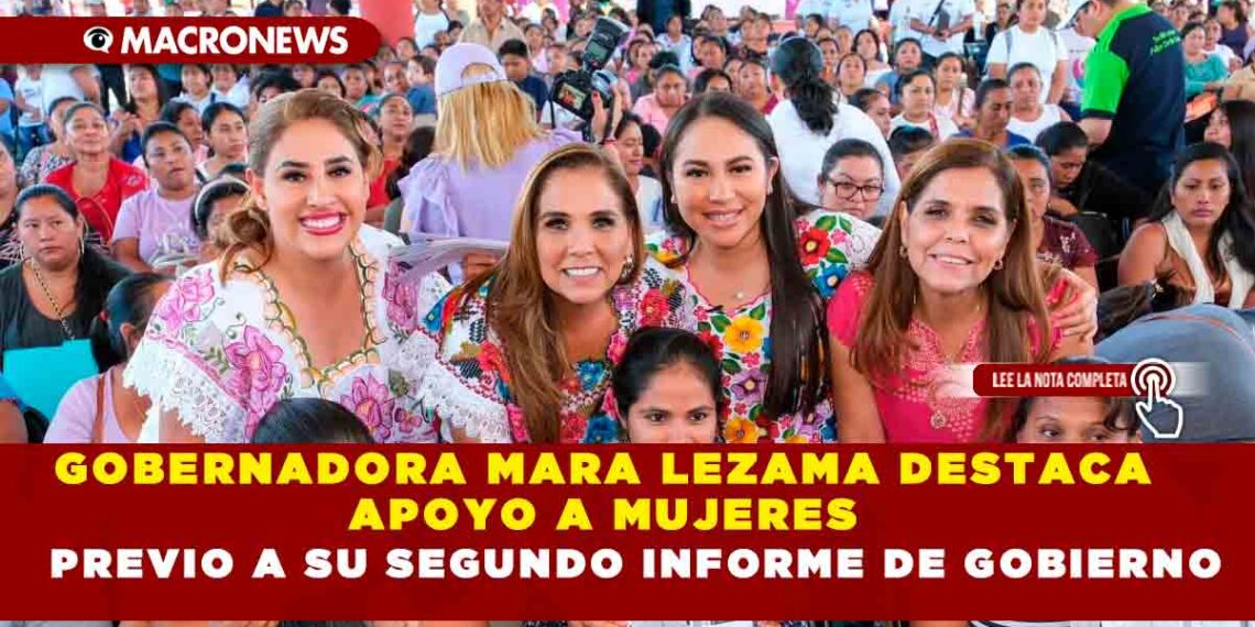 GOBERNADORA MARA LEZAMA DESTACA APOYO A MUJERES PREVIO A SU SEGUNDO INFORME DE GOBIERNO