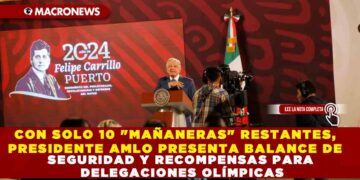 CON SOLO 10 «MAÑANERAS» RESTANTES, PRESIDENTE AMLO  PRESENTA BALANCE DE SEGURIDAD Y RECOMPENSAS PARA DELEGACIONES OLÍMPICAS