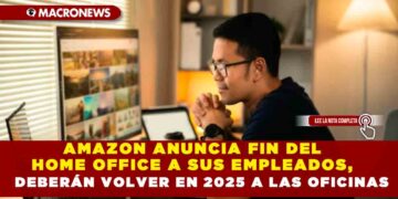 AMAZON ANUNCIA FIN DEL HOME OFFICE A SUS EMPLEADOS, DEBERÁN VOLVER EN 2025 A LAS OFICINAS