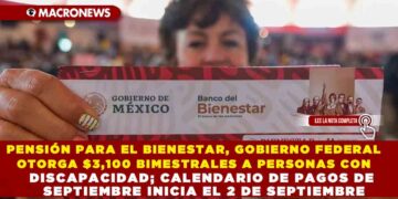 PENSIÓN PARA EL BIENESTAR, GOBIERNO FEDERAL OTORGA $3,100 BIMESTRALES A PERSONAS CON DISCAPACIDAD; CALENDARIO DE PAGOS DE SEPTIEMBRE INICIA EL 2 DE SEPTIEMBRE