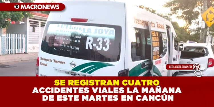 SE REGISTRAN CUATRO ACCIDENTES VIALES LA MAÑANA DE ESTE MARTES EN CANCÚN