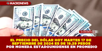EL PRECIO DEL DÓLAR HOY MARTES 17 DE SEPTIEMBRE DE 2024 ES DE 19.29 PESOS POR MONEDA ESTADOUNIDENSE EN PROMEDIO