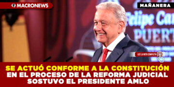 SE ACTUÓ CONFORME A LA CONSTITUCIÓN EN EL PROCESO DE LA REFORMA JUDICIAL SOSTUVO EL PRESIDENTE AMLO