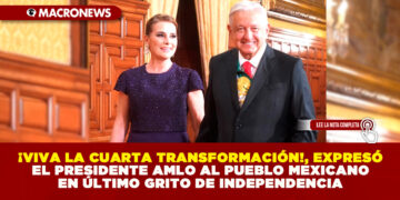 ¡VIVA LA CUARTA TRANSFORMACIÓN!, EXPRESÓ EL PRESIDENTE AMLO AL PUEBLO MEXICANO EN ÚLTIMO GRITO DE INDEPENDENCIA