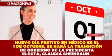 NUEVO DÍA FESTIVO EN MÉXICO ES EL 1 DE OCTUBRE, SE HARÁ LA TRANSICIÓN DE GOBIERNO DE LA PRESIDENTA ELECTA, CLAUDIA SHEINBAUM