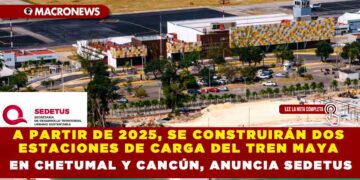 A PARTIR DE 2025, SE CONSTRUIRÁN DOS ESTACIONES DE CARGA DEL TREN MAYA EN CHETUMAL Y CANCÚN, ANUNCIA SEDETUS