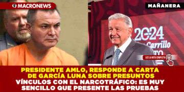 PRESIDENTE AMLO, RESPONDE A CARTA DE GARCÍA LUNA SOBRE PRESUNTOS VÍNCULOS CON EL NARCOTRÁFICO: ES MUY SENCILLO QUE PRESENTE LAS PRUEBAS