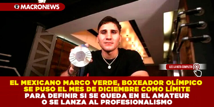 EL MEXICANO MARCO VERDE, BOXEADOR OLÍMPICO SE PUSO EL MES DE DICIEMBRE COMO LÍMITE PARA DEFINIR SI SE QUEDA EN EL AMATEUR O SE LANZA AL PROFESIONALISMO