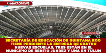 SECRETARÍA DE EDUCACIÓN DE QUINTANA ROO TIENE PENDIENTE LA ENTREGA DE CUATRO NUEVAS ESCUELAS, TRES ESTÁN EN EL MUNICIPIO DE BENITO JUÁREZ Y UNA EN TULUM