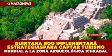 QUINTANA ROO IMPLEMENTARÁ ESTRATEGIAS PARA CAPTAR TURISMO MUNDIAL A LA ZONA ARQUEOLÓGICA ICHKABAL