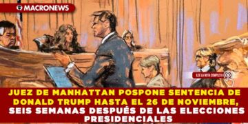 JUEZ DE MANHATTAN POSPONE SENTENCIA DE DONALD TRUMP HASTA EL 26 DE NOVIEMBRE, SEIS SEMANAS DESPUÉS DE LAS ELECCIONES PRESIDENCIALES