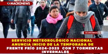 SERVICIO METEOROLÓGICO NACIONAL ANUNCIA INICIO DE LA TEMPORADA DE FRENTE FRÍO 2024-2025 CON 7 TORMENTAS INVERNALES