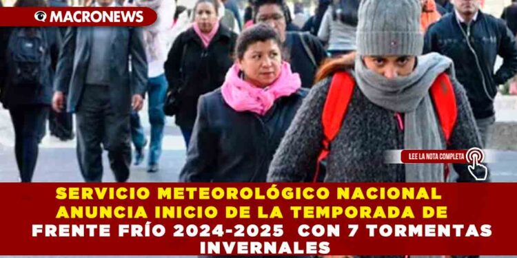 SERVICIO METEOROLÓGICO NACIONAL ANUNCIA INICIO DE LA TEMPORADA DE FRENTE FRÍO 2024-2025 CON 7 TORMENTAS INVERNALES