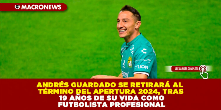ANDRÉS GUARDADO SE RETIRARÁ AL TÉRMINO DEL APERTURA 2024, TRAS 19 AÑOS DE SU VIDA COMO FUTBOLISTA PROFESIONAL