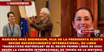 MARIANA IMAZ SHEINBAUM, HIJA DE LA PRESIDENTA ELECTA RECIBE RECONOCIMIENTO INTERNACIONAL, SU LIBRO «NARRATIVAS HISTÓRICAS» ES EL MEJOR PRIMER LIBRO DE 2024 SEGÚN LA COMISIÓN INTERNACIONAL DE TEORÍA DE LA HISTORIA