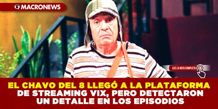 EL CHAVO DEL 8 LLEGÓ A LA PLATAFORMA DE STREAMING VIX, PERO DETECTARON UN DETALLE EN LOS EPISODIOS