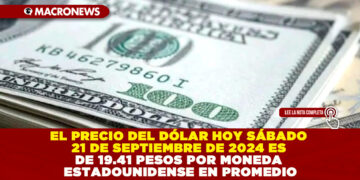 EL PRECIO DEL DÓLAR HOY SÁBADO 21 DE SEPTIEMBRE DE 2024 ES DE 19.41 PESOS POR MONEDA ESTADOUNIDENSE EN PROMEDIO