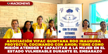 ASOCIACIÓN VIFAC QUINTANA ROO INAUGURA PROYECTO, COCINANDO CON AMOR; TIENE COMO MISIÓN ATENDER Y CAPACITAR A LA MUJER EN EL ESTADO VULNERABLE DURANTE EL EMBARAZO