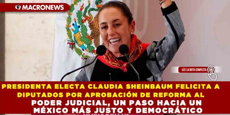 PRESIDENTA ELECTA CLAUDIA SHEINBAUM FELICITA A DIPUTADOS POR APROBACIÓN DE REFORMA AL PODER JUDICIAL, UN PASO HACIA UN MÉXICO MÁS JUSTO Y DEMOCRÁTICO