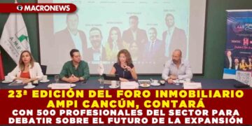 23ª EDICIÓN DEL FORO INMOBILIARIO AMPI CANCÚN, CONTARÁ CON 500 PROFESIONALES DEL SECTOR PARA DEBATIR SOBRE EL FUTURO DE LA EXPANSIÓN
