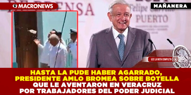 HASTA LA PUDE HABER AGARRADO, PRESIDENTE AMLO BROMEA SOBRE BOTELLA QUE LE AVENTARON EN VERACRUZ POR TRABAJADORES DEL PODER JUDICIAL