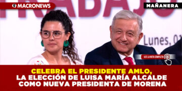 CELEBRA EL PRESIDENTE AMLO, LA ELECCIÓN DE LUISA MARÍA ALCALDE COMO NUEVA PRESIDENTA DE MORENA