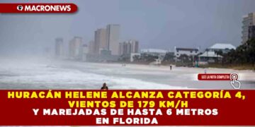 HURACÁN HELENE ALCANZA CATEGORÍA 4, VIENTOS DE 179 KM/H Y MAREJADAS DE HASTA 6 METROS EN FLORIDA