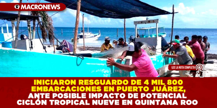 INICIARON RESGUARDO DE 4 MIL 800 EMBARCACIONES EN PUERTO JUÁREZ, ANTE POSIBLE IMPACTO DE POTENCIAL CICLÓN TROPICAL NUEVE EN QUINTANA ROO