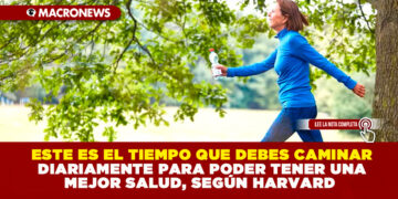 ESTE ES EL TIEMPO QUE DEBES CAMINAR DIARIAMENTE PARA PODER TENER UNA MEJOR SALUD, SEGÚN HARVARD