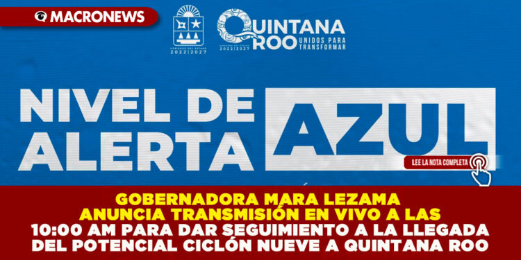 GOBERNADORA MARA LEZAMA ANUNCIA TRANSMISIÓN EN VIVO A LAS 10:00 AM PARA DAR SEGUIMIENTO A LA LLEGADA DEL POTENCIAL CICLÓN NUEVE A QUINTANA ROO
