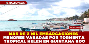 MÁS DE 2 MIL EMBARCACIONES MENORES VARADAS POR TORMENTA TROPICAL HELEN EN QUINTANA ROO