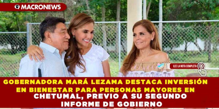 GOBERNADORA MARÁ LEZAMA DESTACA INVERSIÓN EN BIENESTAR PARA PERSONAS MAYORES EN CHETUMAL, PREVIO A SU SEGUNDO INFORME DE GOBIERNO
