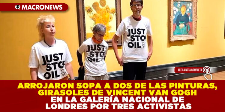 ARROJARON SOPA A DOS DE LAS PINTURAS, GIRASOLES DE VINCENT VAN GOGH EN LA GALERÍA NACIONAL DE LONDRES POR TRES ACTIVISTAS