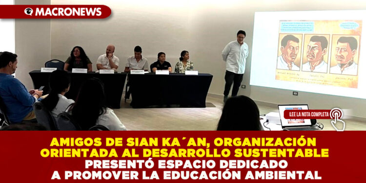 AMIGOS DE SIAN KA´AN, ORGANIZACIÓN ORIENTADA AL DESARROLLO SUSTENTABLE PRESENTÓ ESPACIO DEDICADO A PROMOVER LA EDUCACIÓN AMBIENTAL