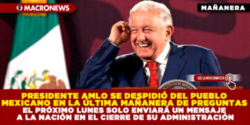 PRESIDENTE AMLO SE DESPIDIÓ DEL PUEBLO MEXICANO EN LA ÚLTIMA MAÑANERA DE PREGUNTAS, EL PRÓXIMO LUNES SOLO ENVIARÁ UN MENSAJE A LA NACIÓN EN EL CIERRE DE SU ADMINISTRACIÓN