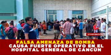 FALSA AMENAZA DE BOMBA CAUSA FUERTE OPERATIVO EN EL HOSPITAL GENERAL DE CANCÚN