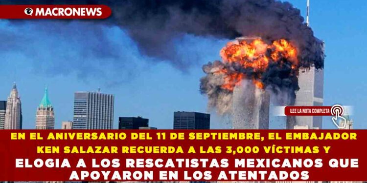 EN EL ANIVERSARIO DEL 11 DE SEPTIEMBRE, EL EMBAJADOR SALAZAR RECUERDA A LAS 3,000 VÍCTIMAS Y ELOGIA A LOS RESCATISTAS MEXICANOS QUE APOYARON EN LOS ATENTADOS