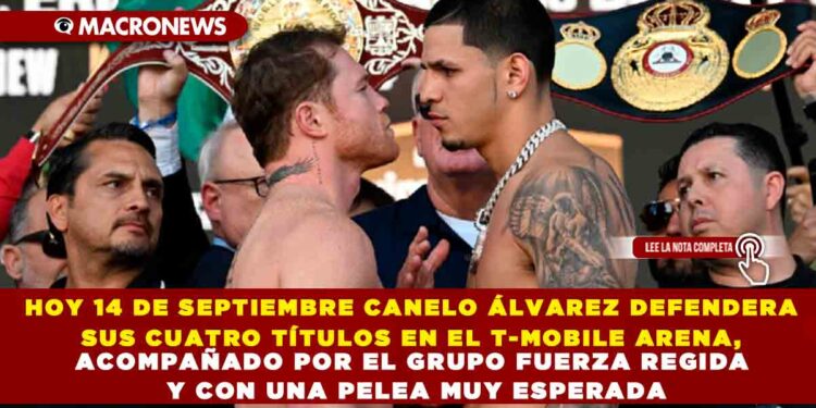 HOY 14 DE SEPTIEMBRE CANELO ÁLVAREZ DEFENDERA SUS CUATRO TÍTULOS EN EL T-MOBILE ARENA, ACOMPAÑADO POR FUERZA REGIDA Y CON UNA PELEA MUY ESPERADA