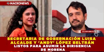 SECRETARIA DE GOBERNACIÓN LUISA ALCALDE Y ‘ANDY’ LÓPEZ BELTRÁN LISTOS PARA ASUMIR LA DIRIGENCIA DE MORENA