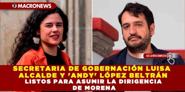 SECRETARIA DE GOBERNACIÓN LUISA ALCALDE Y ‘ANDY’ LÓPEZ BELTRÁN LISTOS PARA ASUMIR LA DIRIGENCIA DE MORENA
