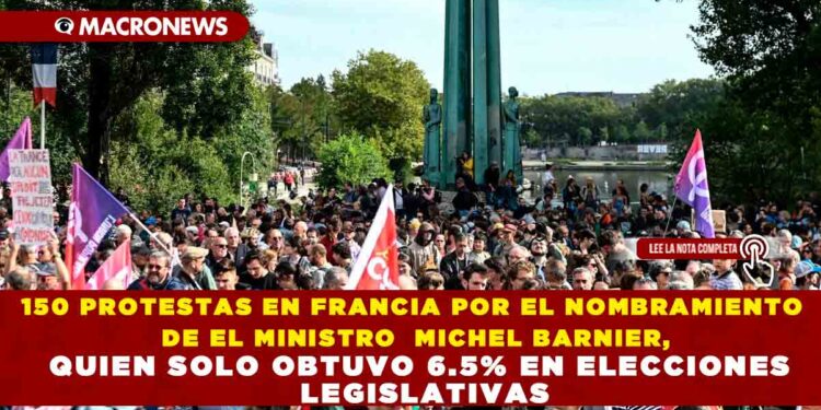 150 PROTESTAS EN FRANCIA POR EL NOMBRAMIENTO DE EL MINISTRO  MICHEL BARNIER, QUIEN SOLO OBTUVO 6.5% EN ELECCIONES LEGISLATIVAS
