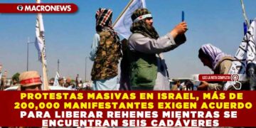 PROTESTAS MASIVAS EN ISRAEL, MÁS DE 200,000 MANIFESTANTES EXIGEN ACUERDO PARA LIBERAR REHENES MIENTRAS SE ENCUENTRAN SEIS CADÁVERES