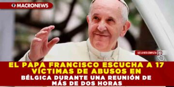 EL PAPA FRANCISCO ESCUCHA A 17 VÍCTIMAS DE ABUSOS EN BÉLGICA DURANTE UNA REUNIÓN DE MÁS DE DOS HORAS