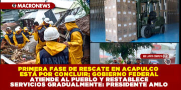 PRIMERA FASE DE RESCATE EN ACAPULCO ESTÁ POR CONCLUIR; GOBIERNO FEDERAL ATIENDE AL PUEBLO Y RESTABLECE SERVICIOS GRADUALMENTE: PRESIDENTE AMLO